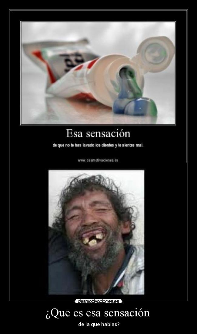 ¿Que es esa sensación  - de la que hablas?