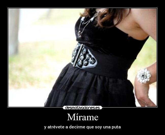 Mírame - y atrévete a decirme que soy una puta
