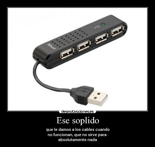 Ese soplido - que le damos a los cables cuando
no funcionan, que no sirve para
absolutamente nada