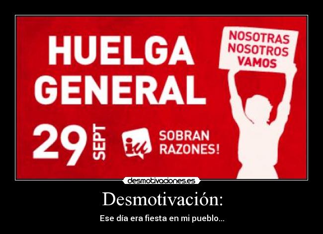 Desmotivación: - Ese día era fiesta en mi pueblo...