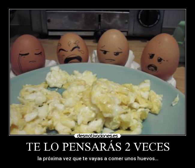 carteles pensaras dos veces antes comerte unos huevos desmotivaciones