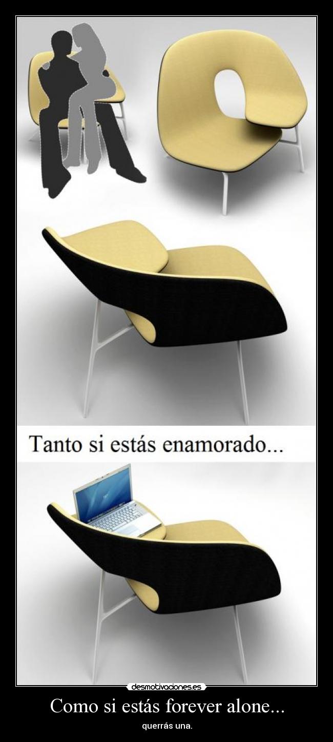 Como si estás forever alone... - querrás una.