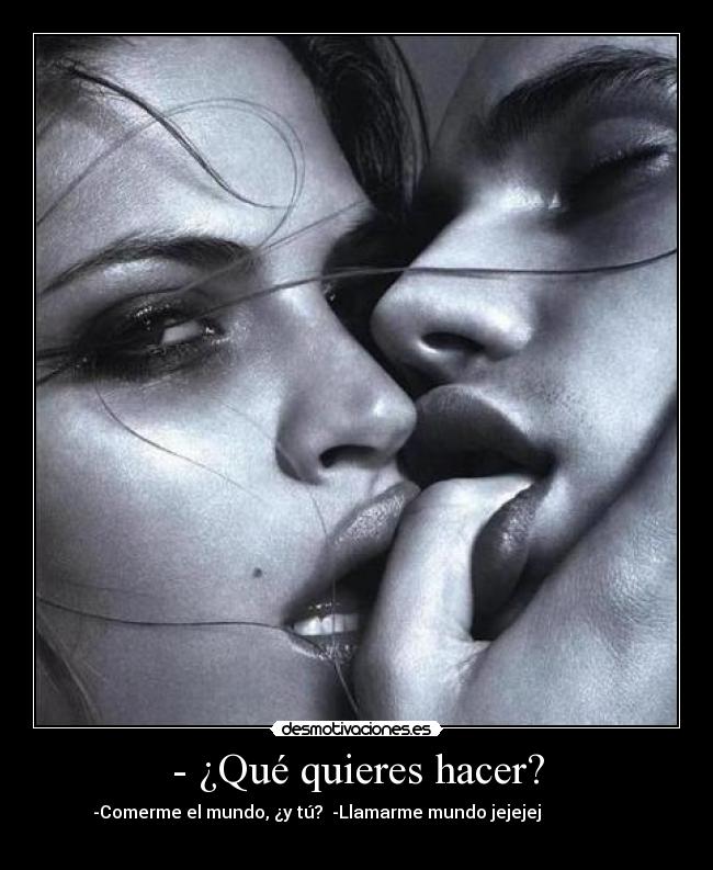 - ¿Qué quieres hacer? -