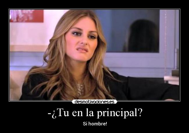 -¿Tu en la principal? - 