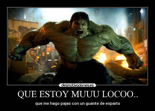 QUE ESTOY MUUU LOCOO.. - que me hago pajas con un guante de esparto