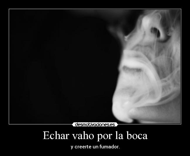 Echar vaho por la boca - y creerte un fumador.