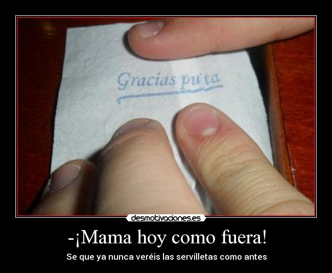 -¡Mama hoy como fuera! - Se que ya nunca veréis las servilletas como antes