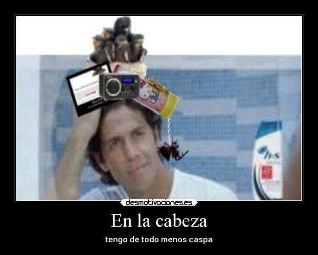 En la cabeza - tengo de todo menos caspa