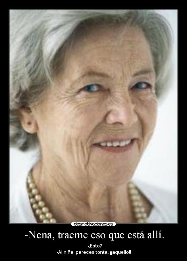 -Nena, traeme eso que está allí. -