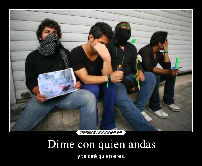 DIME CON QUIEN ANDAS Y TE DIRE dime con quien andas y te dire: