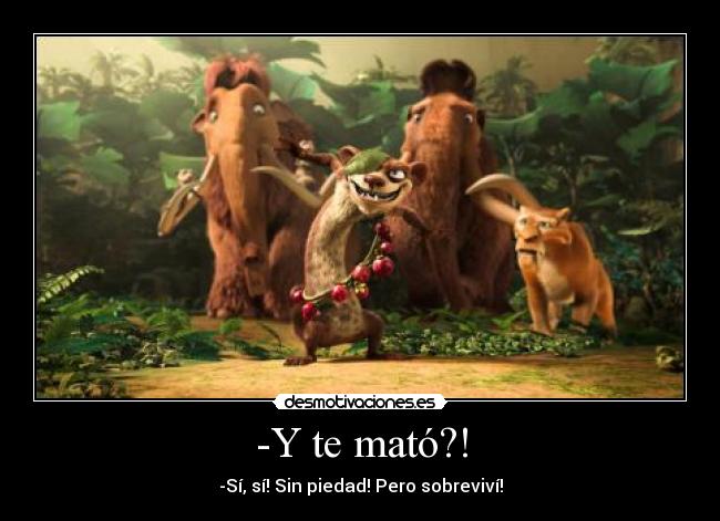 -Y te mató?! -