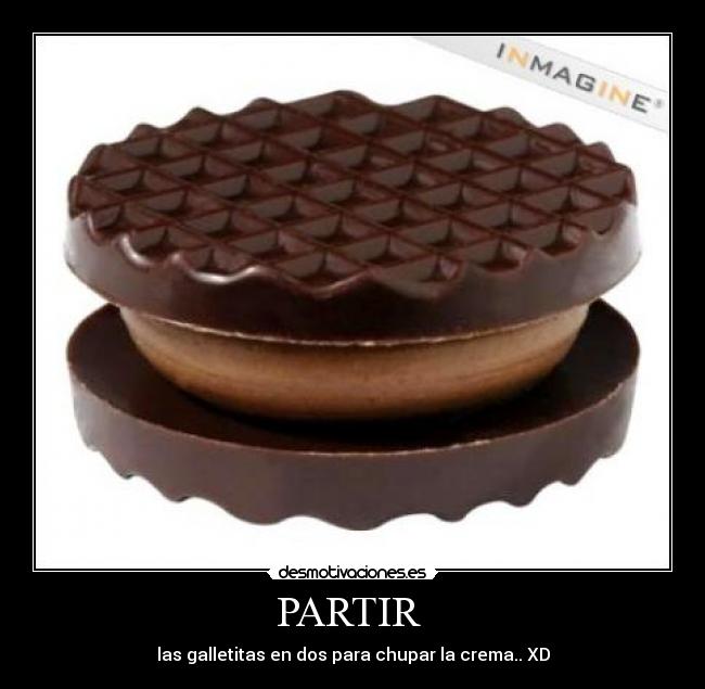 PARTIR  - las galletitas en dos para chupar la crema.. XD