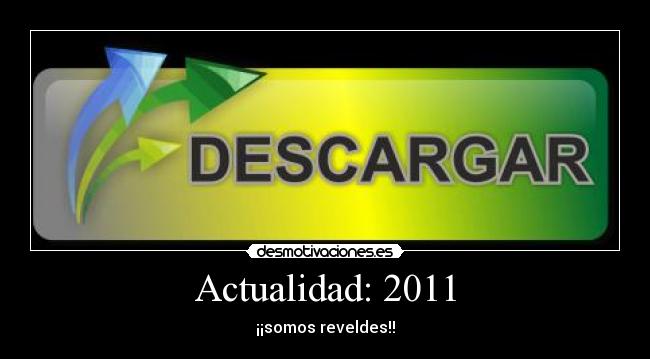 Actualidad: 2011 - ¡¡somos reveldes!!
