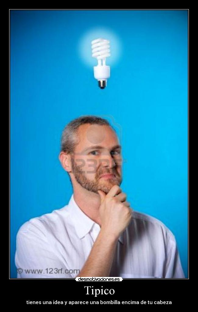 Tipico - tienes una idea y aparece una bombilla encima de tu cabeza