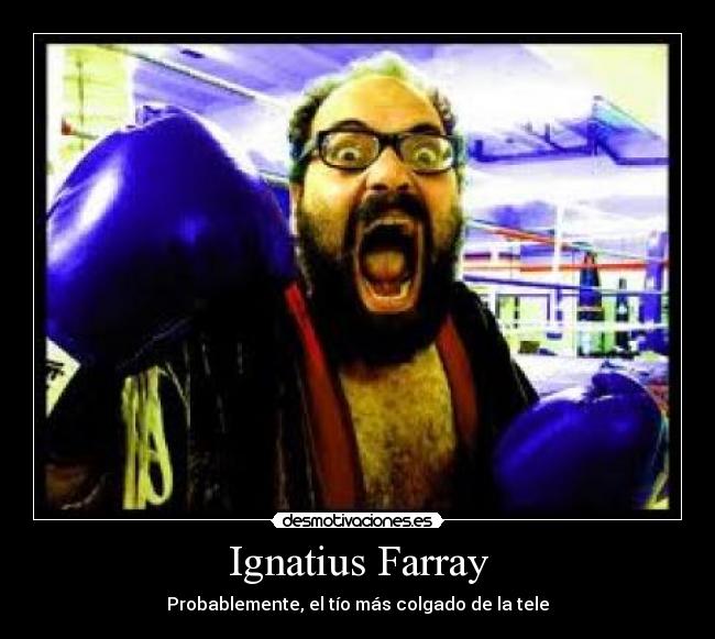 Ignatius Farray - Probablemente, el tío más colgado de la tele