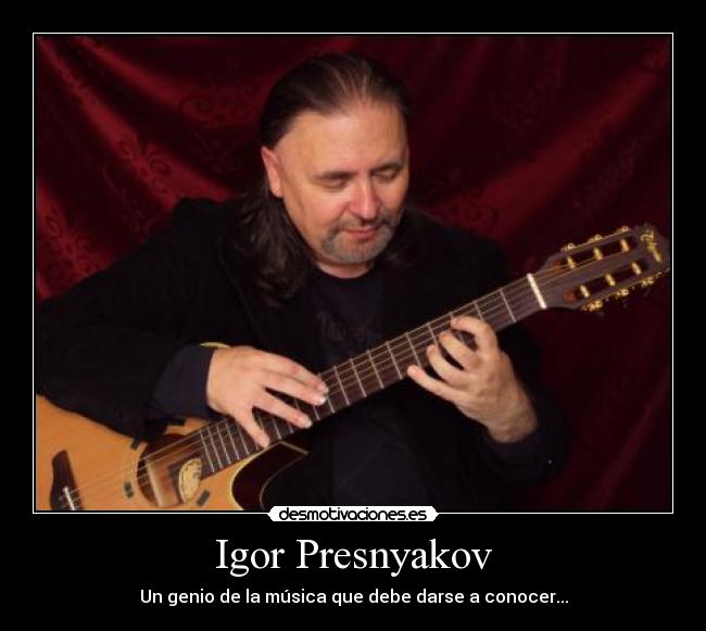 Igor Presnyakov - Un genio de la música que debe darse a conocer...