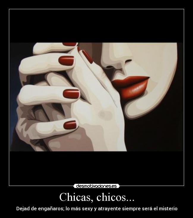 Chicas, chicos... - Dejad de engañaros; lo más sexy y atrayente siempre será el misterio