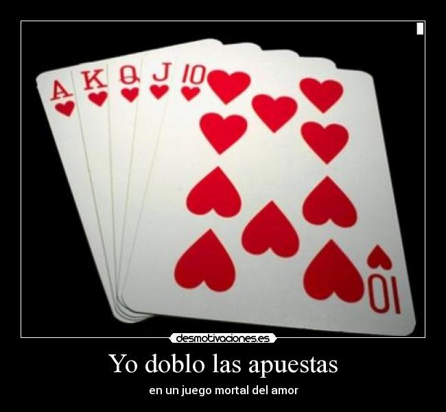 Yo doblo las apuestas - en un juego mortal del amor