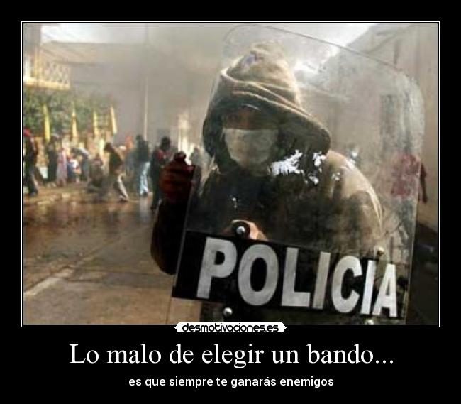 Lo malo de elegir un bando... - es que siempre te ganarás enemigos