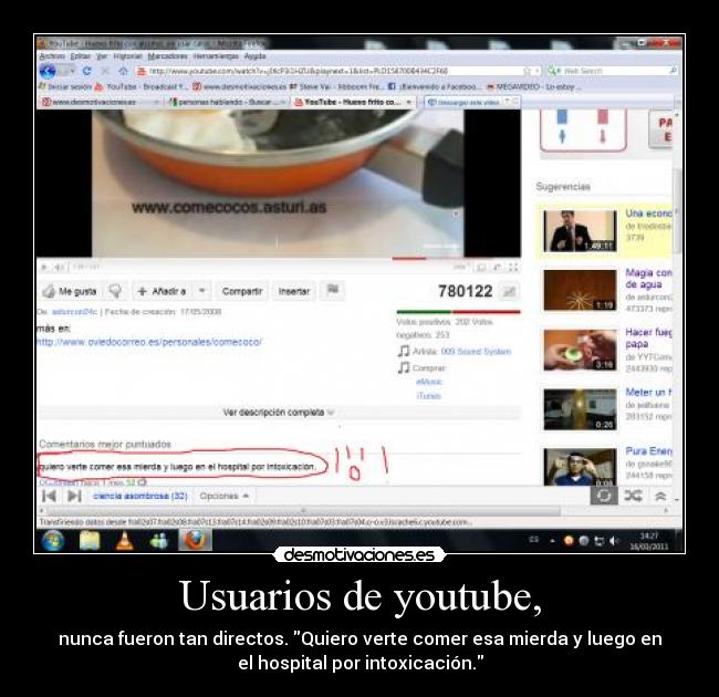 Usuarios de youtube, - nunca fueron tan directos. Quiero verte comer esa mierda y luego en
el hospital por intoxicación.