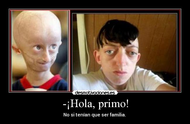 -¡Hola, primo! - No si tenían que ser familia. 