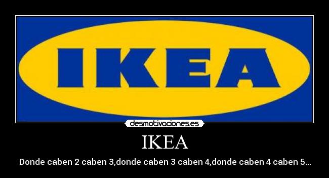 IKEA - Donde caben 2 caben 3,donde caben 3 caben 4,donde caben 4 caben 5...