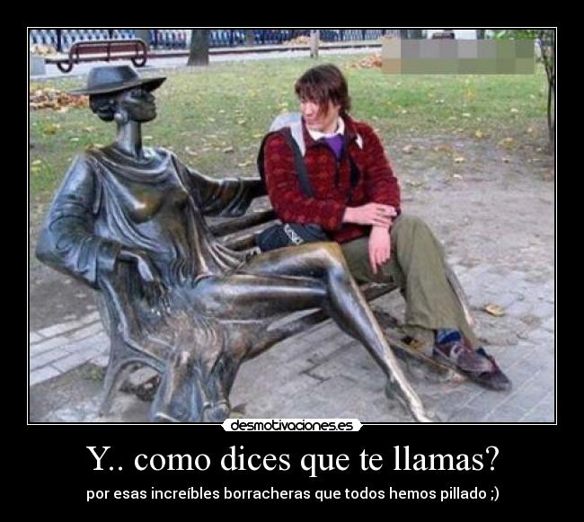 Y.. como dices que te llamas? -