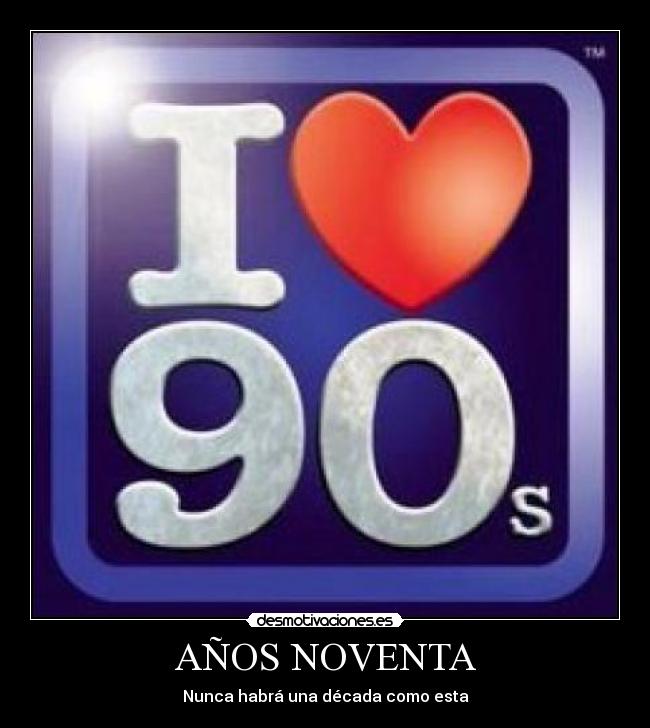AÑOS NOVENTA - Nunca habrá una década como esta