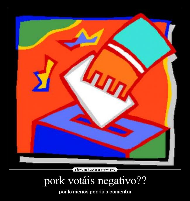 pork votáis negativo?? - por lo menos podríais comentar