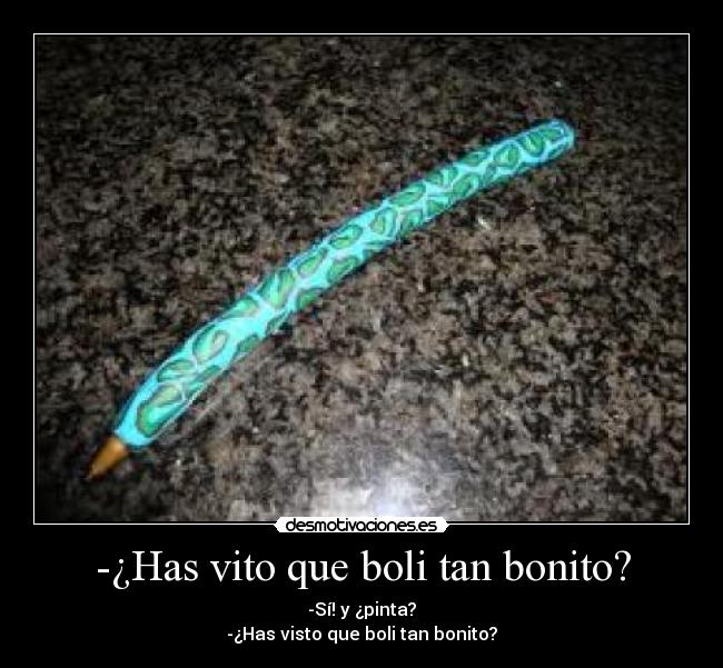 -¿Has vito que boli tan bonito? - 