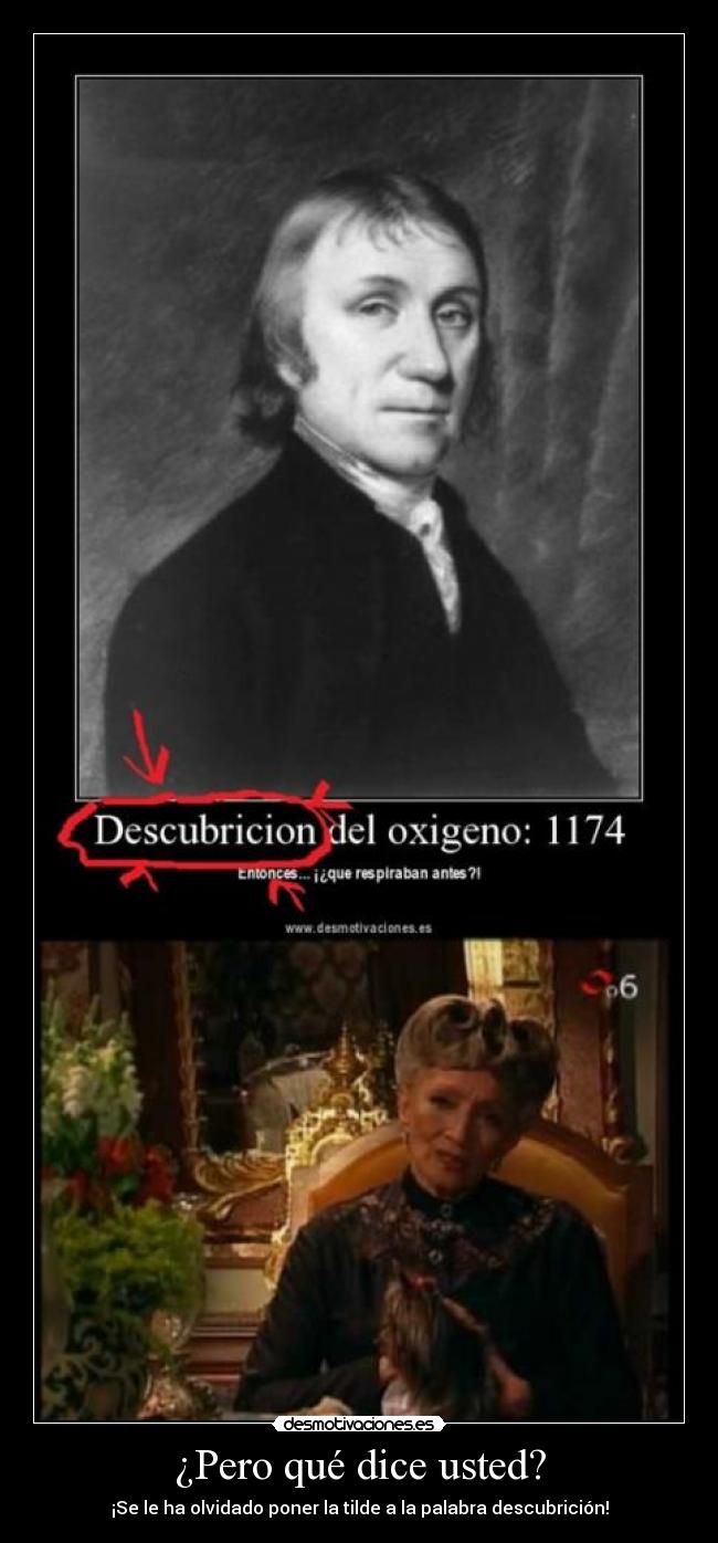 ¿Pero qué dice usted? - ¡Se le ha olvidado poner la tilde a la palabra descubrición!