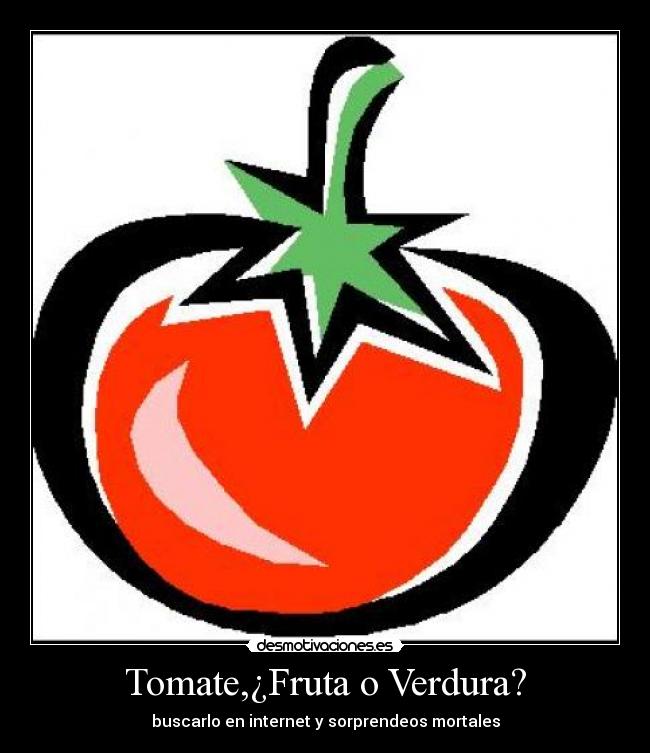Tomate,¿Fruta o Verdura? - buscarlo en internet y sorprendeos mortales