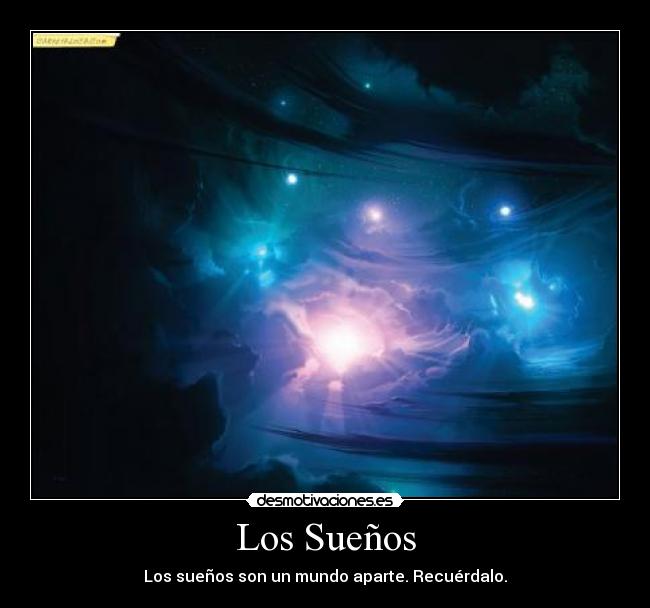 Los Sueños - Los sueños son un mundo aparte. Recuérdalo.
