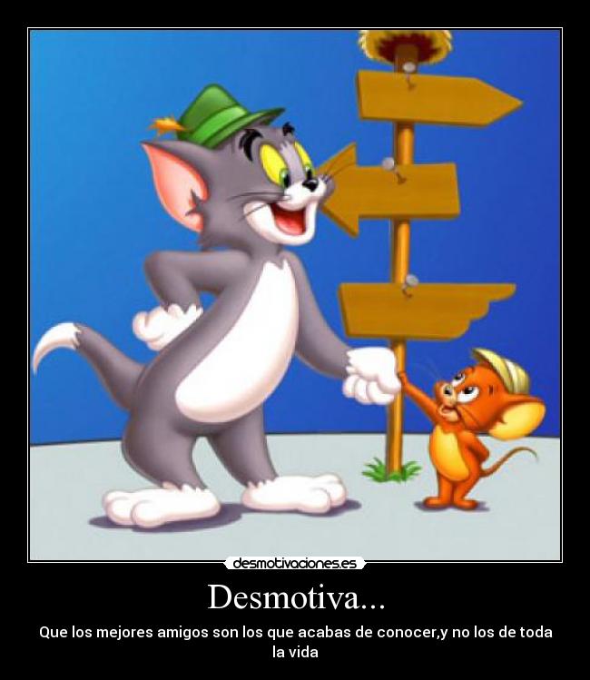Desmotiva... - Que los mejores amigos son los que acabas de conocer,y no los de toda la vida