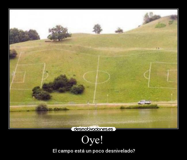 Oye! - El campo está un poco desnivelado?