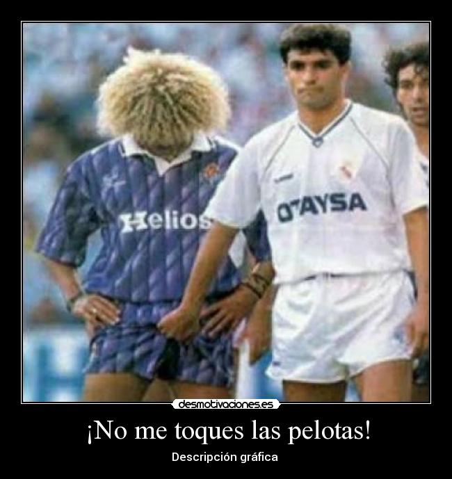¡No me toques las pelotas! -
