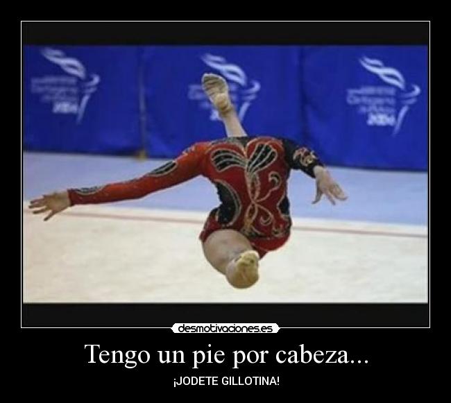 Tengo un pie por cabeza... -