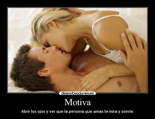 Motiva - Abrir los ojos y ver que la persona que amas te mira y sonríe.