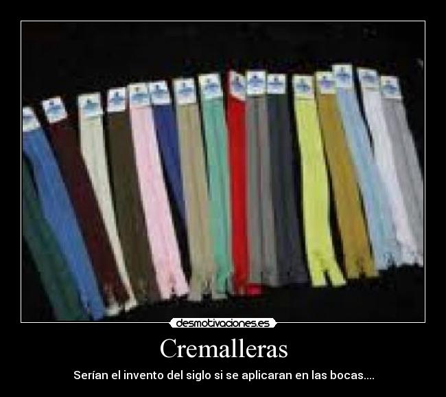 Cremalleras - Serían el invento del siglo si se aplicaran en las bocas....