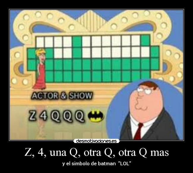 Z, 4, una Q, otra Q, otra Q mas - y el simbolo de batman  LOL