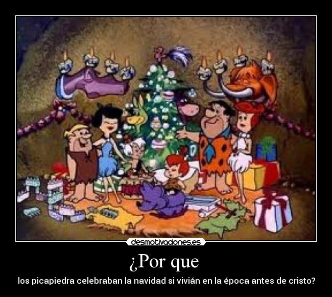 ¿Por que - los picapiedra celebraban la navidad si vivián en la época antes de cristo?