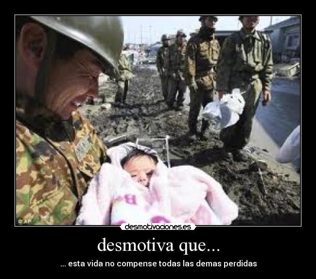 desmotiva que... - ... esta vida no compense todas las demas perdidas
