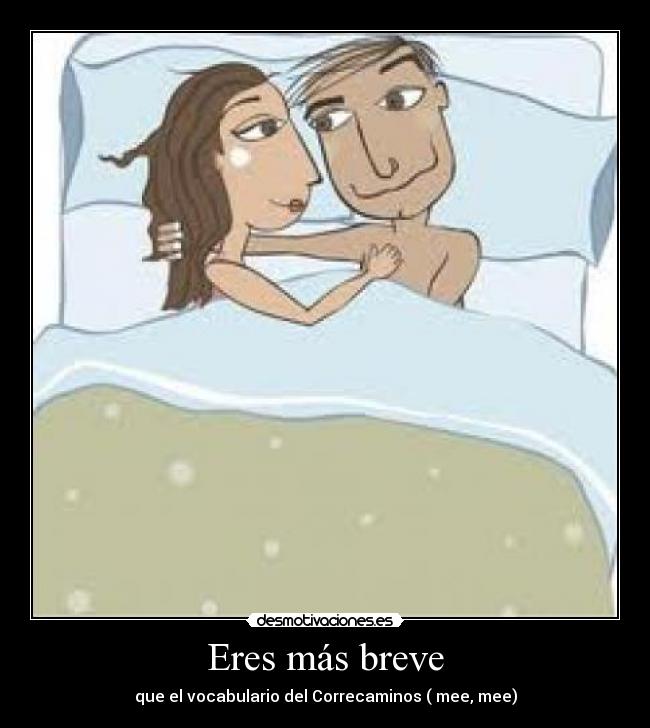 Eres más breve -