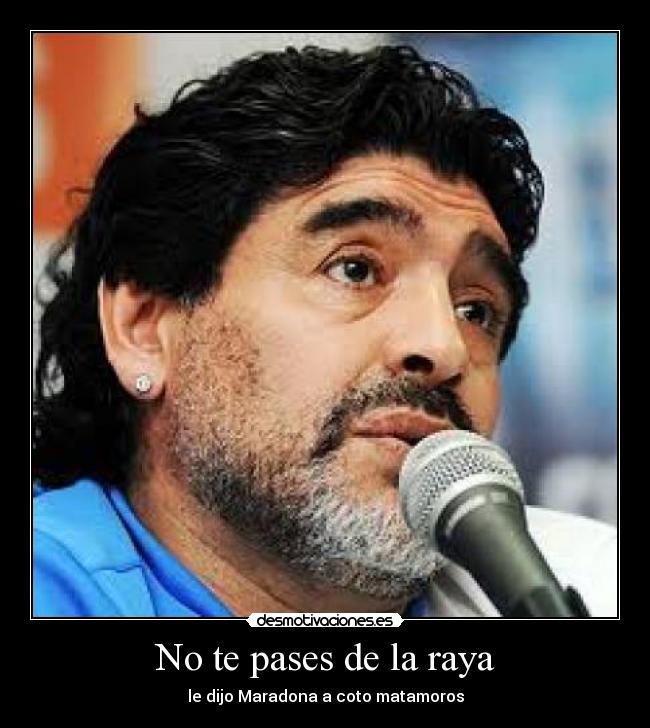 No te pases de la raya - le dijo Maradona a coto matamoros