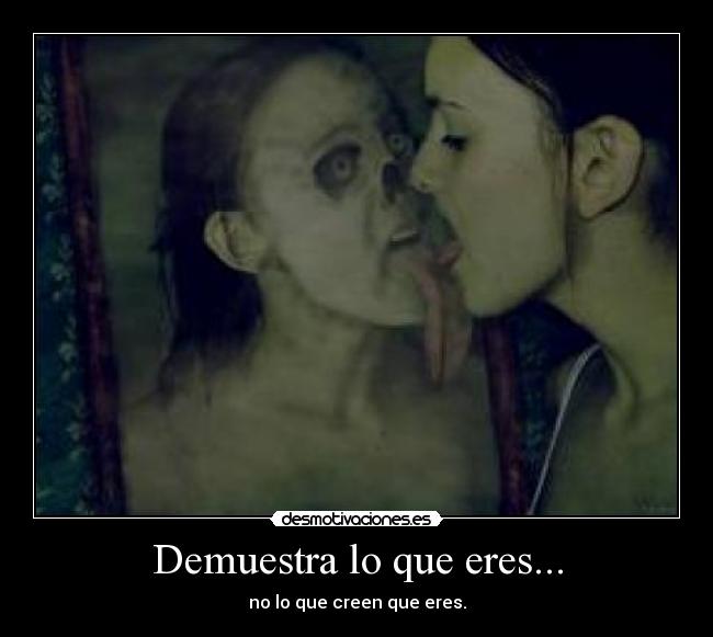 Demuestra lo que eres... - 