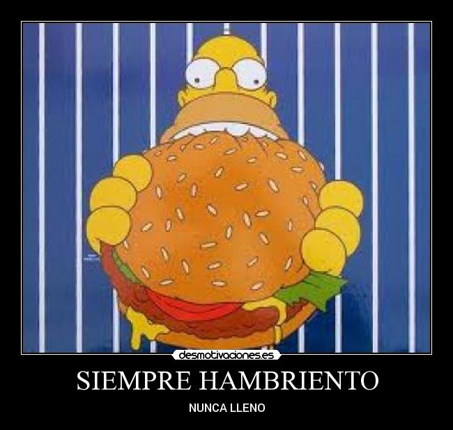 SIEMPRE HAMBRIENTO - NUNCA LLENO