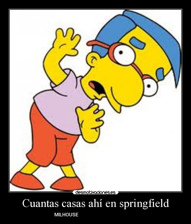 Cuantas casas ahí en springfield - MILHOUSE                                                  