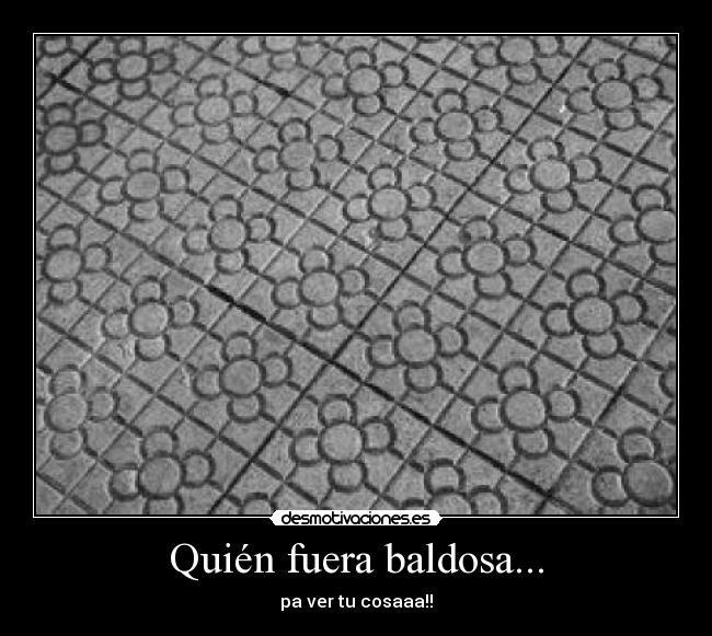 Quién fuera baldosa... -