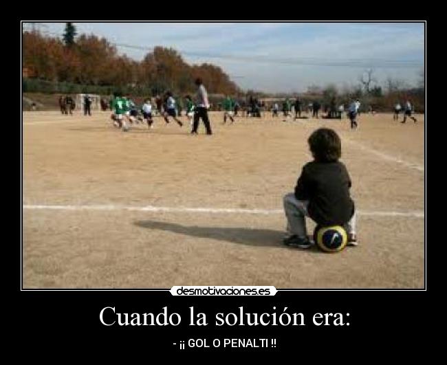Cuando la solución era: - - ¡¡ GOL O PENALTI !!