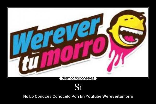 Si - No Lo Conoces Conocelo Pon En Youtube Werevertumorro